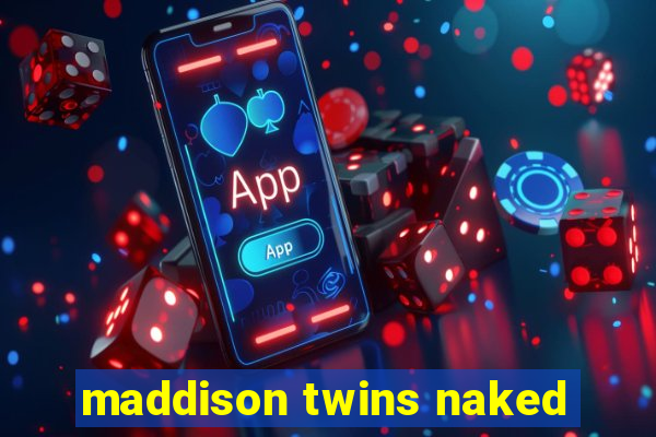 maddison twins naked