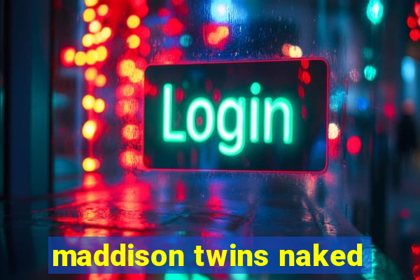 maddison twins naked