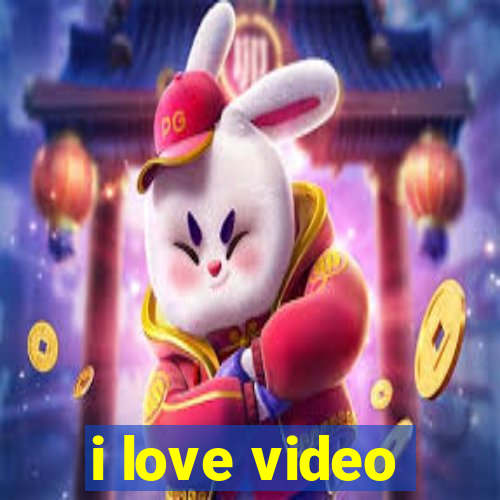 i love video