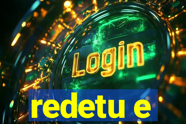 redetu e