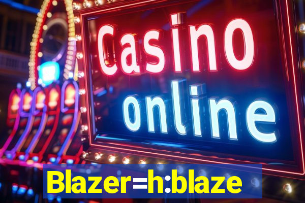 Blazer=h:blaze