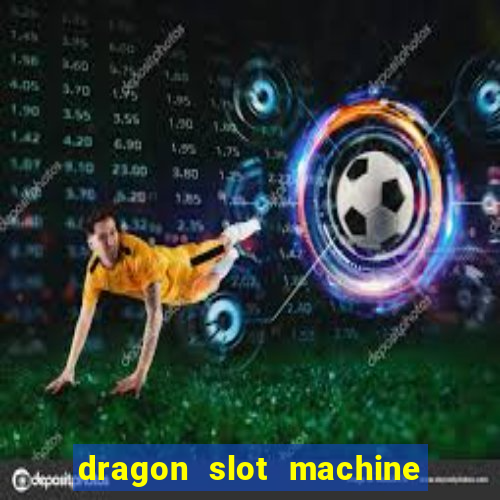 dragon slot machine at casino