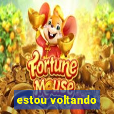 estou voltando