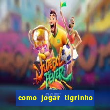 como jogar tigrinho pela primeira vez