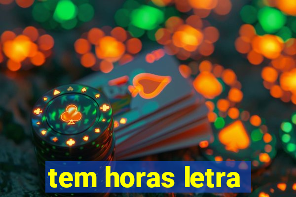 tem horas letra