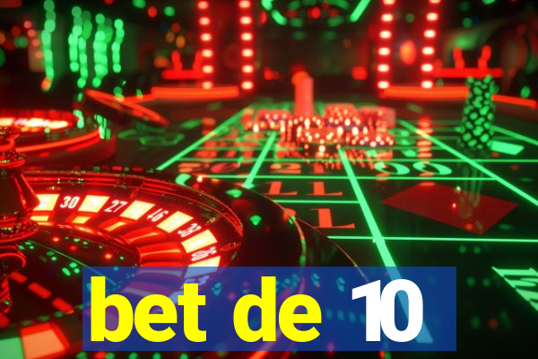 bet de 10