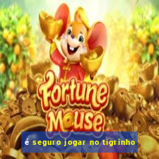 é seguro jogar no tigrinho