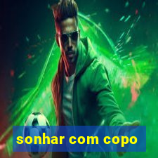 sonhar com copo