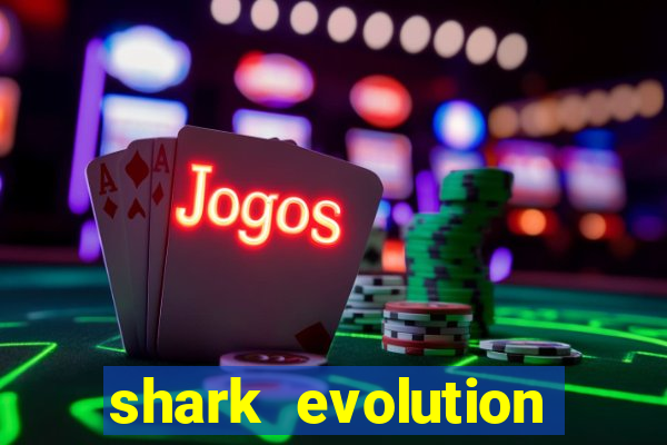 shark evolution dinheiro infinito