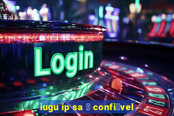 iugu ip sa 茅 confi谩vel