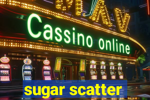 sugar scatter