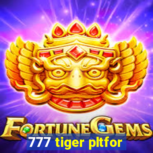 777 tiger pltfor