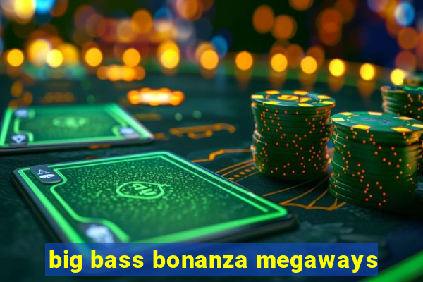 big bass bonanza megaways