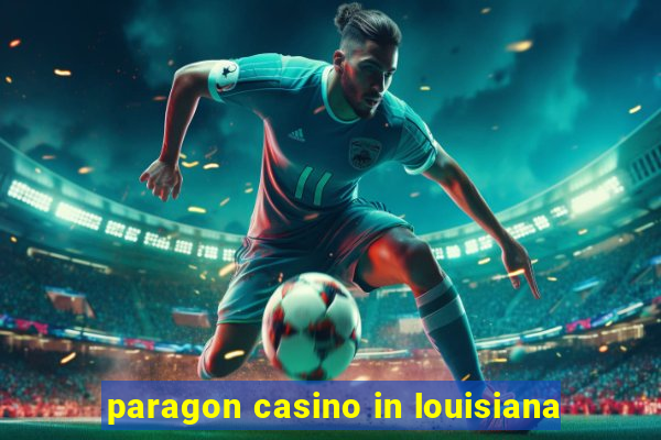 paragon casino in louisiana