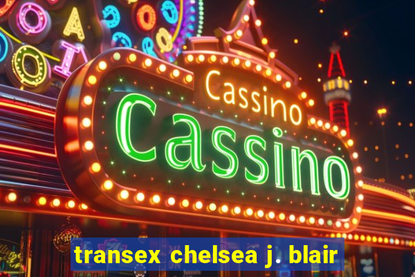 transex chelsea j. blair