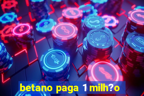 betano paga 1 milh?o