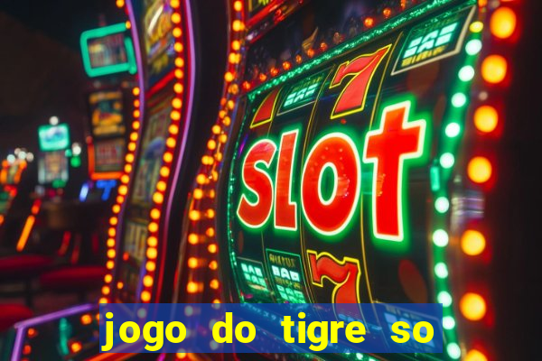 jogo do tigre so para brincar