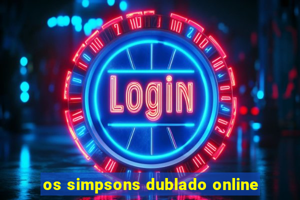 os simpsons dublado online