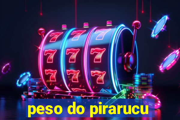 peso do pirarucu