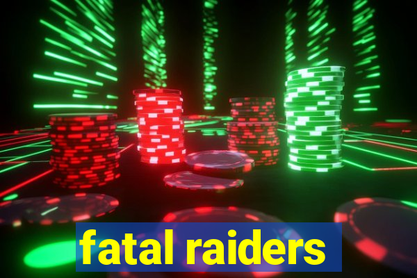 fatal raiders