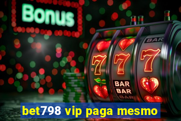 bet798 vip paga mesmo