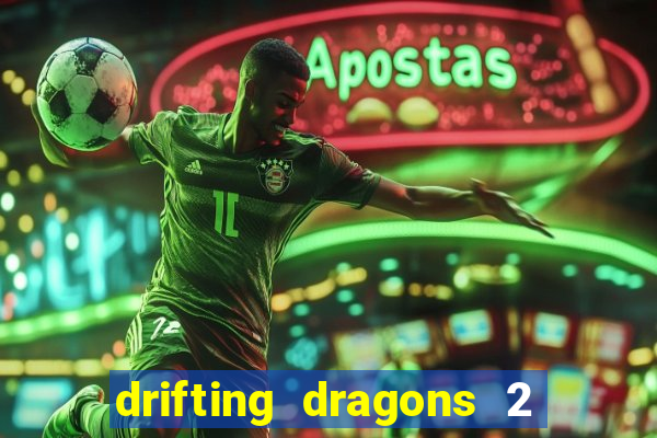 drifting dragons 2 temporada drifting dragons vai ter