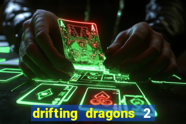 drifting dragons 2 temporada drifting dragons vai ter