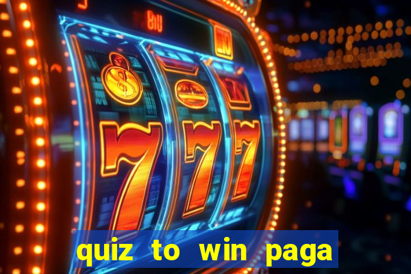 quiz to win paga mesmo quiz paga mesmo