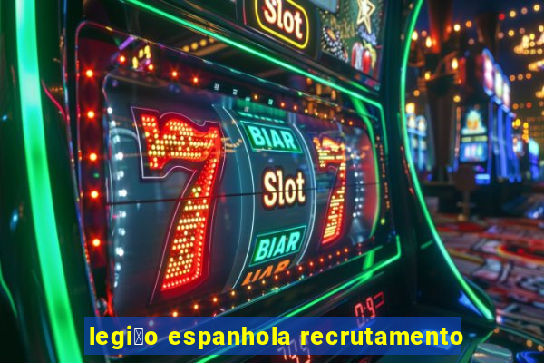 legi茫o espanhola recrutamento