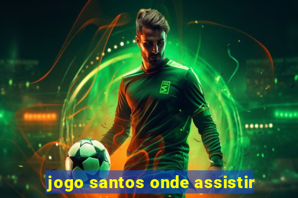 jogo santos onde assistir