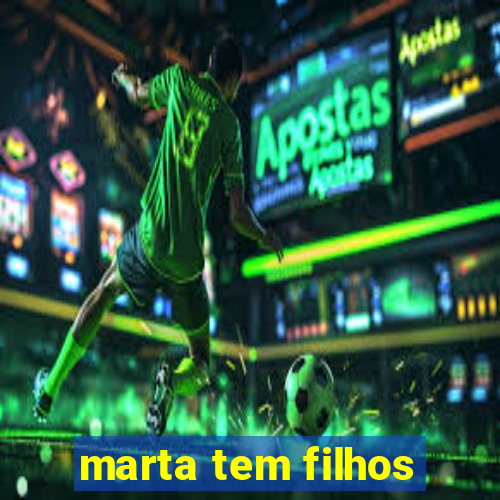 marta tem filhos