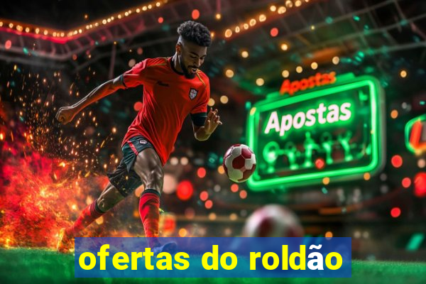 ofertas do roldão