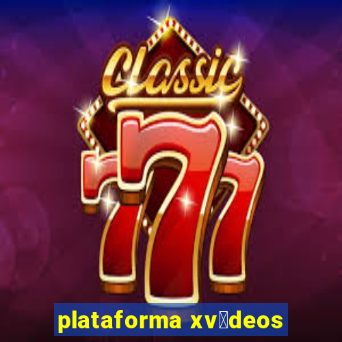 plataforma xv铆deos