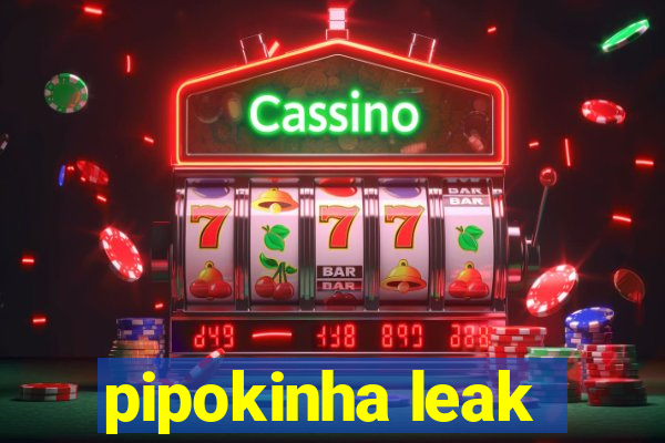 pipokinha leak