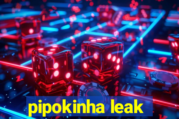 pipokinha leak