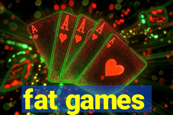 fat games