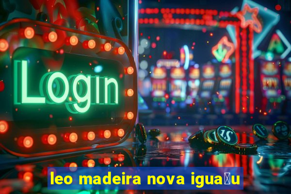 leo madeira nova igua莽u