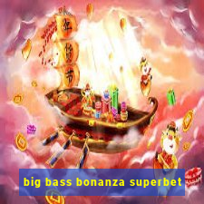 big bass bonanza superbet