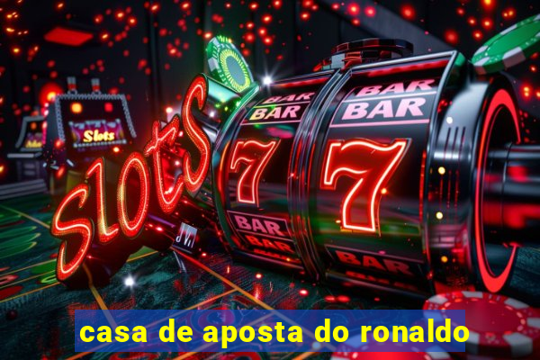 casa de aposta do ronaldo