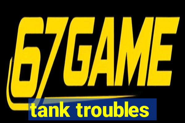 tank troubles