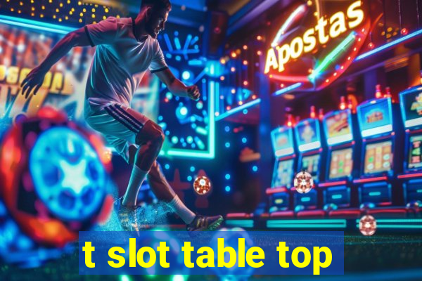 t slot table top