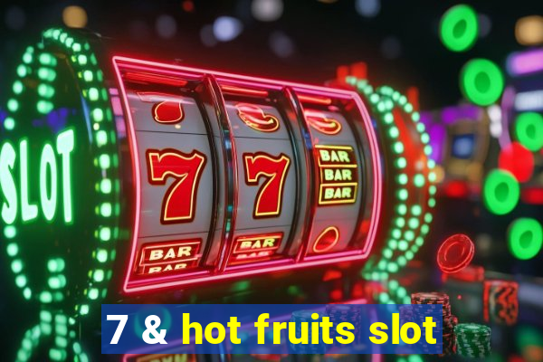 7 & hot fruits slot