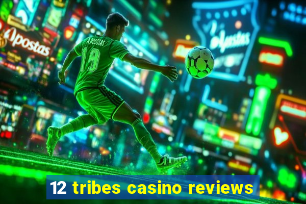 12 tribes casino reviews