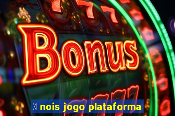 茅 nois jogo plataforma