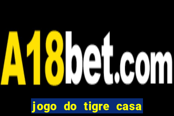 jogo do tigre casa de aposta