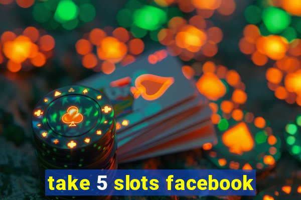 take 5 slots facebook