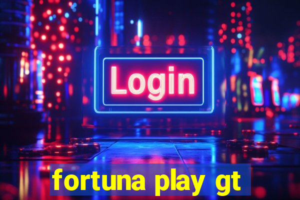 fortuna play gt