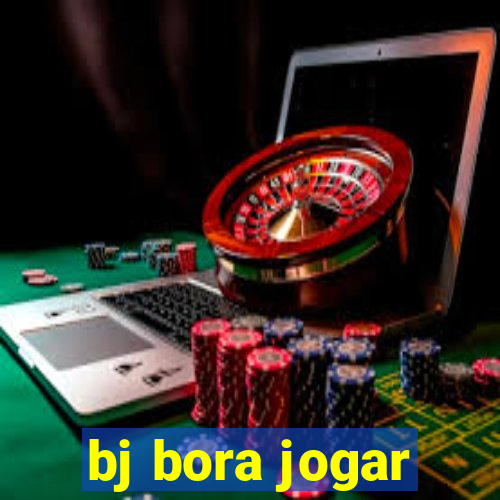 bj bora jogar