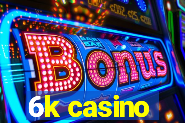 6k casino