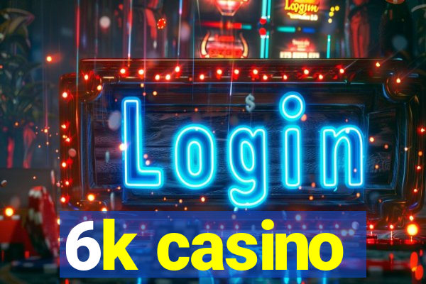 6k casino